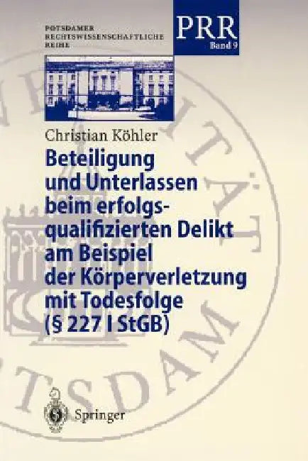 Beteiligung Und Unterlassen Beim Erfolgsqualifizierten Delikt Am Beispiel Der Körperverletzung Mit Todesfolge (§ 2271 Stgb) by Christian Köhler