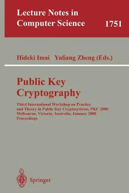 Public Key Cryptography: Third International Workshop on Practice and Theory in Public Key Cryptosystems, Pkc 2000, Melbourne, Victoria, Austra by Hideki Imai
