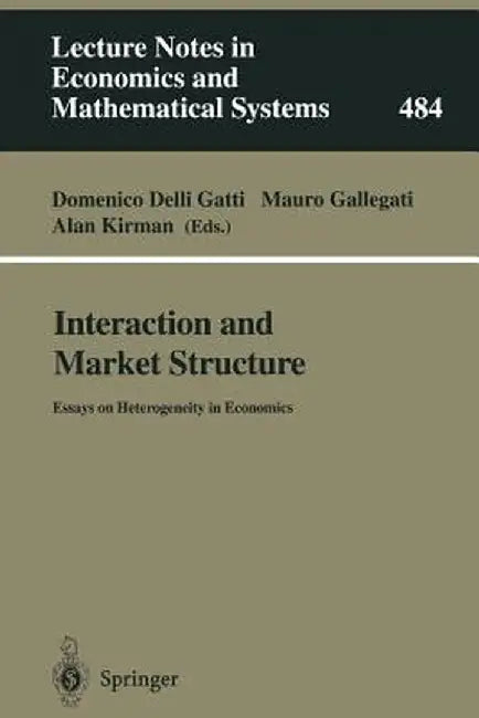 Interaction and Market Structure: Essays on Heterogeneity in Economics by Domenico Delli Gatti