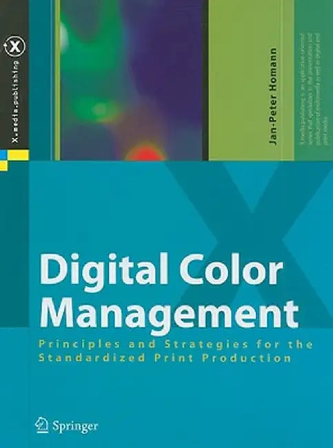 Digital Color Management: Principles and Strategies for the Standardized Print Production by Jan-Peter Homann