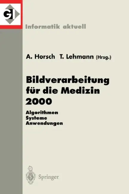 Bildverarbeitung Für Die Medizin 2000: Algorithmen - Systeme - Anwendungen by Alexander Horsch, Thomas Lehmann