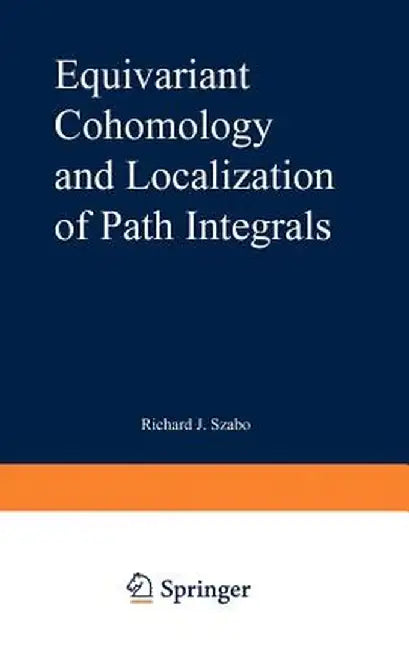 Equivariant Cohomology and Localization of Path Integrals by Richard J. Szabo
