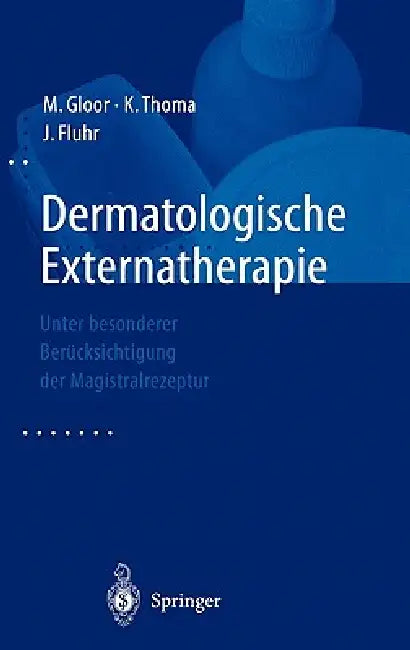 Dermatologische Externatherapie: Unter Besonderer Berücksichtigung Der Magistralrezeptur by M. Gloor, K. Thoma, J. Fluhr