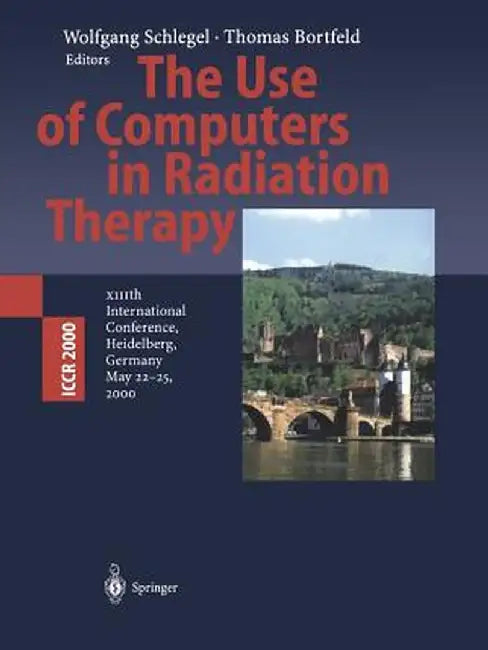 The Use of Computers in Radiation Therapy: XIIIth International Conference Heidelberg, Germany May 22-25, 2000 by Wolfgang Schlegel