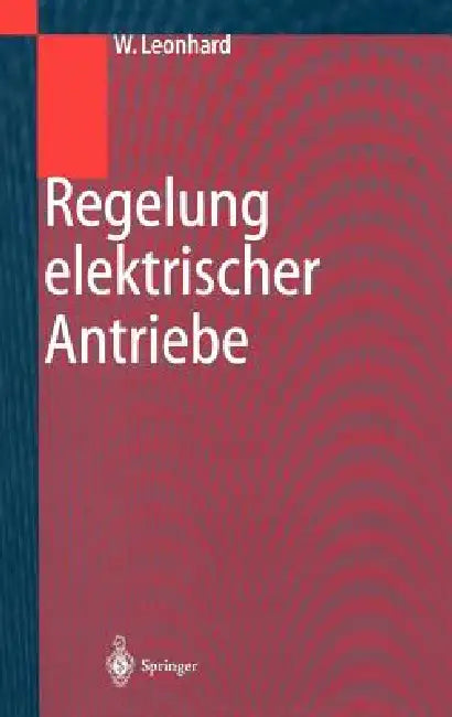 Regelung Elektrischer Antriebe by Werner Leonhard