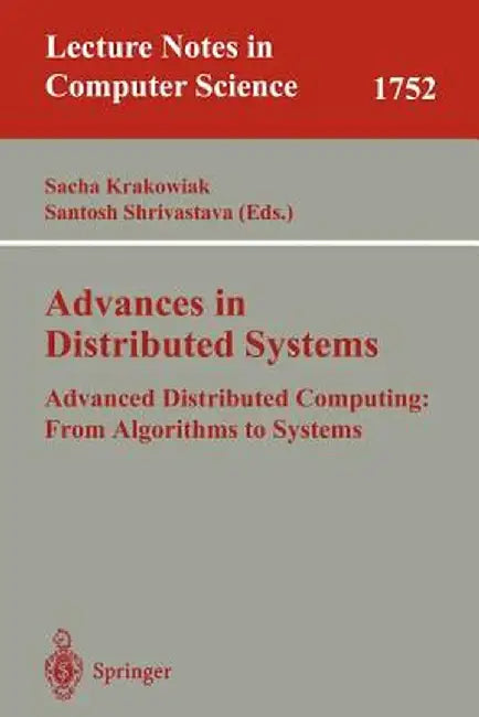 Advances in Distributed Systems: Advanced Distributed Computing: From Algorithms to Systems by Sacha Krakowiak