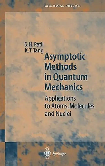 Asymptotic Methods in Quantum Mechanics: Application to Atoms, Molecules and Nuclei by S. H. Patil