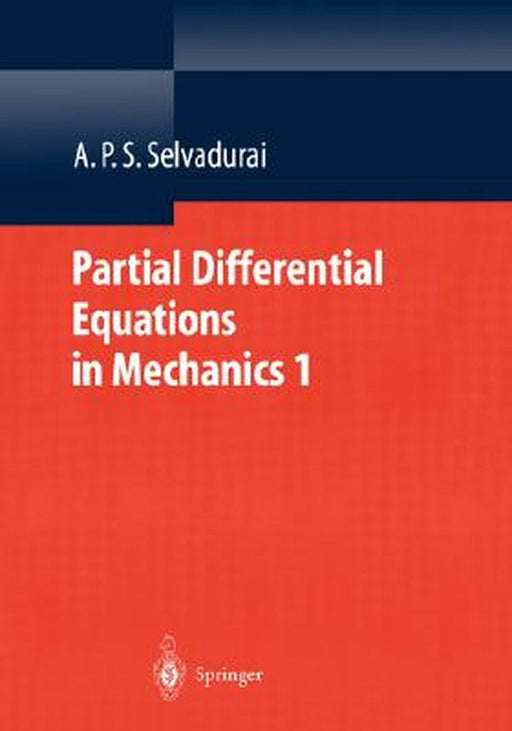 Partial Differential Equations in Mechanics 1: Fundamentals, Laplace's Equation, Diffusion Equation, Wave Equation by A. P. S. Selvadurai