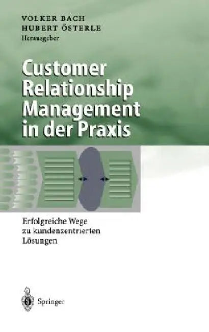 Customer Relationship Management in Der PRAXIS: Erfolgreiche Wege Zu Kundenzentrierten Lösungen by Volker Bach, Hubert Österle