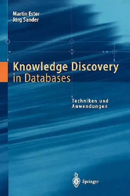 Knowledge Discovery in Databases: Techniken Und Anwendungen by Martin Ester, Jörg Sander
