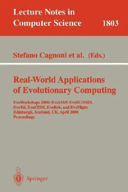 Real-World Applications of Evolutionary Computing: Evoworkshops 2000: Evoiasp, Evoscondi, Evotel, Evostim, Evorob, and Evoflight, Edinburgh, Scotland, by Stefano Cagnoni, Riccardo Poli, George D. Smith