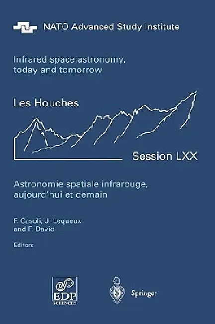Astronomie Spatiale Infrarouge, Aujourd'hui Et Demain Infrared Space Astronomy, Today and Tomorrow: 3-28 August 1998 by F. Casoli, J. Lequeux, F. David