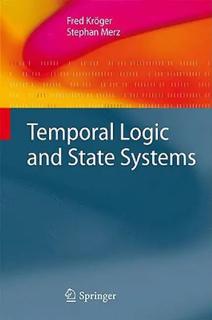 Temporal Logic and State Systems by Fred Kröger