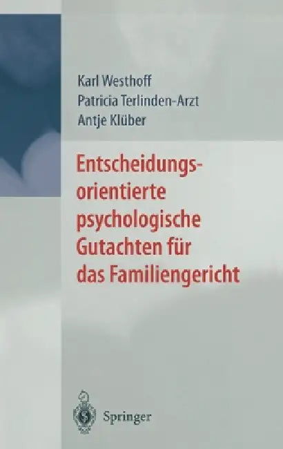 Entscheidungsorientierte Psychologische Gutachten Fa1/4r Das Familiengericht by Karl Westhoff, Patricia Terlinden-Arzt, Antje Kl]ber