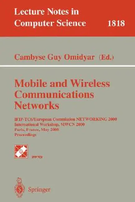 Mobile and Wireless Communication Networks: Ifip-Tc6/European Commission Networking 2000 International Workshop, Mwcn 2000 Paris, France, May 16-17, 2 by Cambyse G. Omidyar
