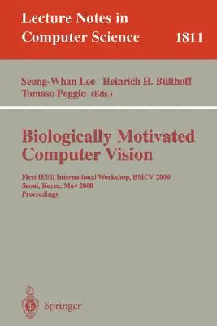 Biologically Motivated Computer Vision: First IEEE International Workshop Bmcv 2000, Seoul, Korea, May 15-17, 2000 Proceedings by Seong-Whang Lee, Heinrich H. Bülthoff, Tomaso Poggio