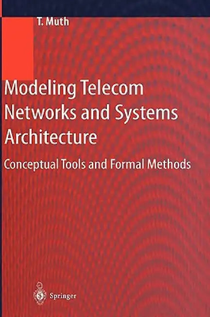 Modeling Telecom Networks and Systems Architecture: Conceptual Tools and Formal Methods by Thomas Muth