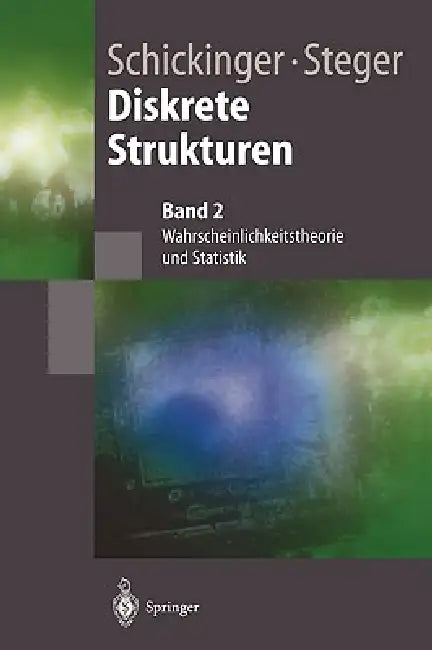 Diskrete Strukturen 2: Wahrscheinlichkeitstheorie Und Statistik by Thomas Schickinger, Angelika Steger