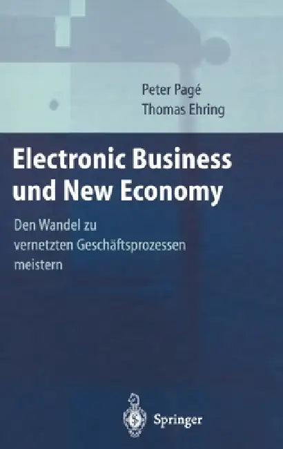 Electronic Business Und New Economy: Den Wandel Zu Vernetzten Geschdftsprozessen Meistern by P. Page, T. Ehring