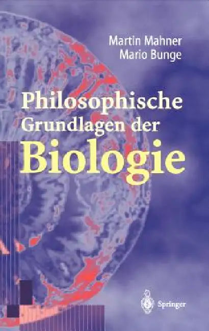 Philosophische Grundlagen Der Biologie by Martin Mahner, G. Vollmer, Mario Bunge