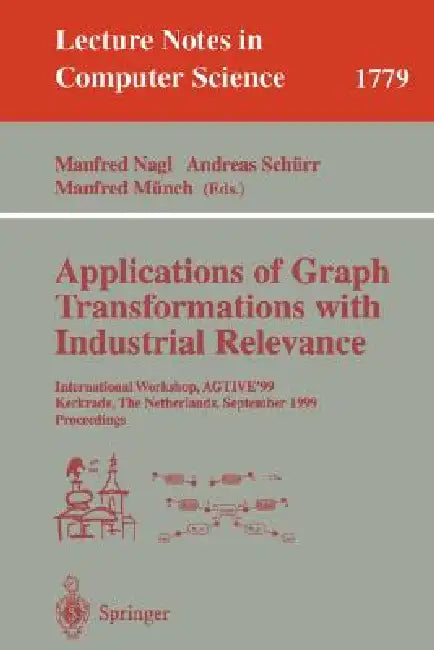 Applications of Graph Transformations with Industrial Relevance: International Workshop, Agtive'99 Kerkrade, the Netherlands, September 1-3, 1999 Proc by Manfred Nagl, Andreas Schürr, Manfred Münch