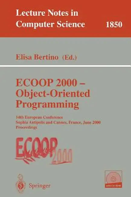 ECOOP 2000 - Object-Oriented Programming: 14th European Conference Sophia Antipolis and Cannes, France, June 12-16, 2000 Proceedings by Elisa Bertino