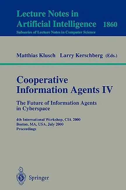 Cooperative Information Agents IV - The Future of Information Agents in Cyberspace: 4th International Workshop, CIA 2000 Boston, Ma, Usa, July 7-9, 20 by Matthias Klusch