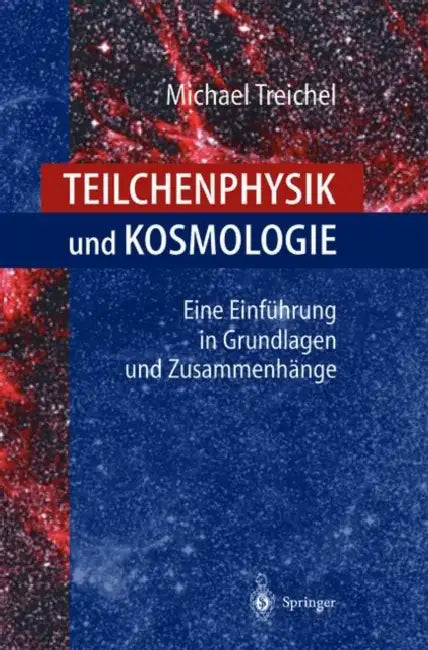 Teilchenphysik Und Kosmologie: Eine Einführung in Grundlagen Und Zusammenhänge by Michael Treichel, J. Steinberger