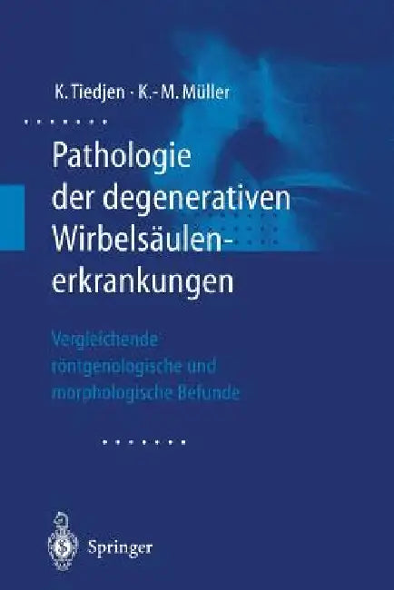 Pathologie Der Degenerativen Wirbelsäulenerkrankungen: Vergleichende Röntgenologische Und Morphologische Befunde by Kay Tiedjen, Klaus-Michael Müller