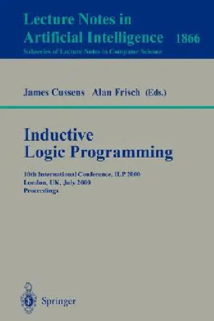 Inductive Logic Programming: 10th International Conference, Ilp 2000, London, Uk, July 24-27, 2000 Proceedings by James Cussens, Alan Frisch