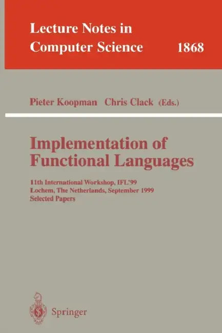 Implementation of Functional Languages: 11th International Workshop, Ifl'99 Lochem, the Netherlands, September 7-10, 1999 Selected Papers by Pieter Koopman, Chris Clack