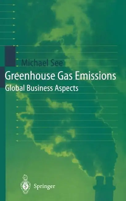 Greenhouse Gas Emissions: Global Business Aspects by Michael See