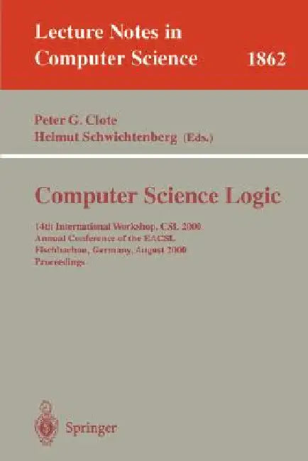 Computer Science Logic: 14th International Workshop, CSL 2000 Annual Conference of the Eacsl Fischbachau, Germany, August 21-26, 2000 Proceedings by Peter G. Clote, Helmut Schwichtenberg