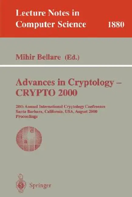 Advances in Cryptology - Crypto 2000: 20th Annual International Cryptology Conference, Santa Barbara, California, Usa, August 20-24, 2000. Proceedings by Mihir Bellare