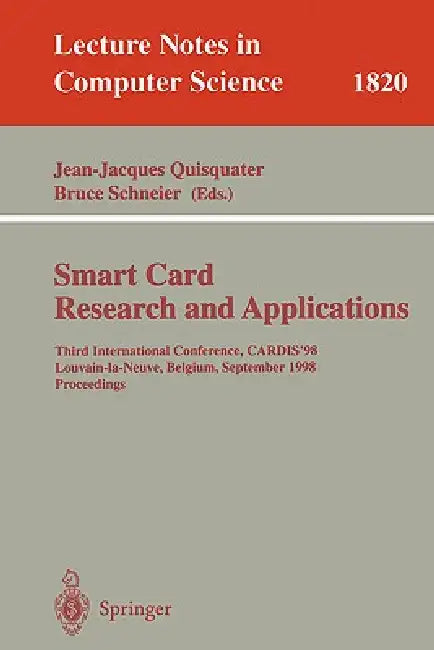 Smart Card. Research and Applications: Third International Conference, Cardis'98 Louvain-La-Neuve, Belgium, September 14-16, 1998 Proceedings by Jean-Jacques Quisquater, Bruce Schneier