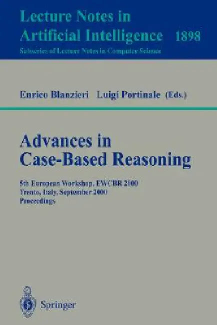 Advances in Case-Based Reasoning: 5th European Workshop, Ewcbr 2000 Trento, Italy, September 6-9, 2000 Proceedings by Enrico Blanzieri, Luigi Portinale