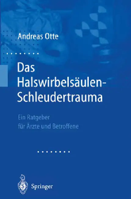 Das Halswirbelsaulen-Schleudertrauma: Neue Wege Der Funktionellen Bildgebung Des Gehirns. Ein Ratgeber Fa1/4r A"rzte Und Betroffene by Andreas Otte