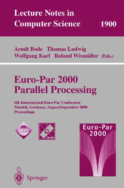 Euro-Par 2000 Parallel Processing: 6th International Euro-Par Conference Munich, Germany, August 29 - September 1, 2000 Proceedings by Arndt Bode