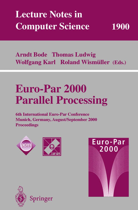 Euro-Par 2000 Parallel Processing: 6th International Euro-Par Conference Munich, Germany, August 29 - September 1, 2000 Proceedings by Arndt Bode