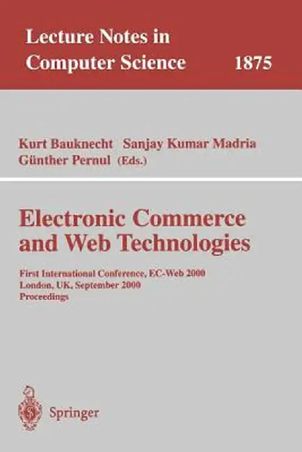 Electronic Commerce and Web Technologies: First International Conference, Ec-Web 2000 London, Uk, September 4-6, 2000 Proceedings by Kurt Bauknecht