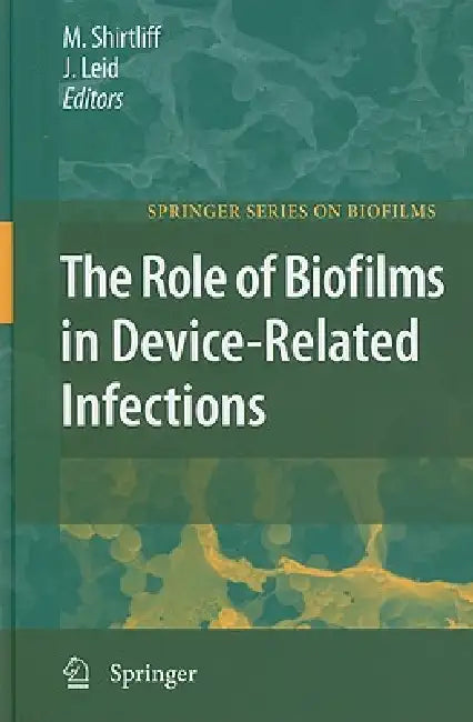 The Role of Biofilms in Device-Related Infections by Mark Shirtliff, Jeff G. Leid