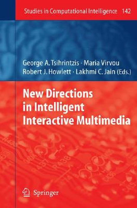 New Directions In Intelligent Interactive Multimedia by George A. Tsihrintzis, Maria Virvou, Lakhmi C. Jain