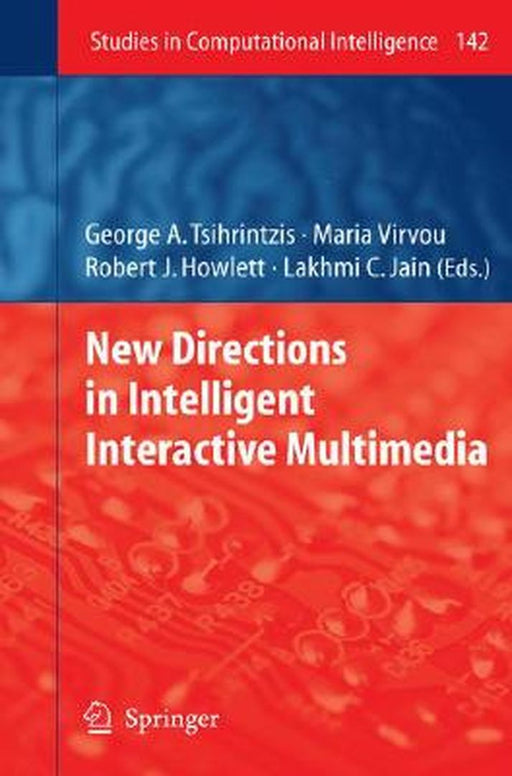 New Directions In Intelligent Interactive Multimedia by George A. Tsihrintzis, Maria Virvou, Lakhmi C. Jain