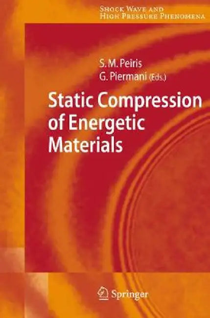 Static Compression Of Energetic Materials by Suhithi M. Peiris, Gasper J. Piermarini