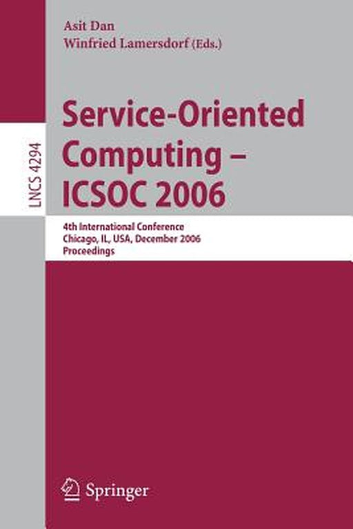 Service-Oriented Computing - Icsoc 2006: 4th International Conference, Chicago, Il, Usa, December 4-7, Proceedings by Asit Dan