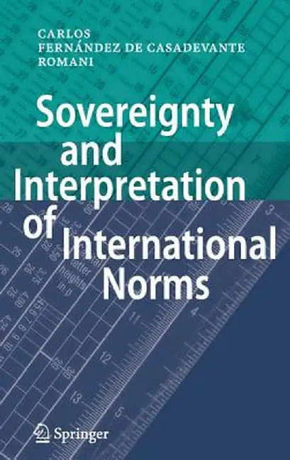 Sovereignty and Interpretation of International Norms by Carlos Fernández de Casadevante Y. Rom