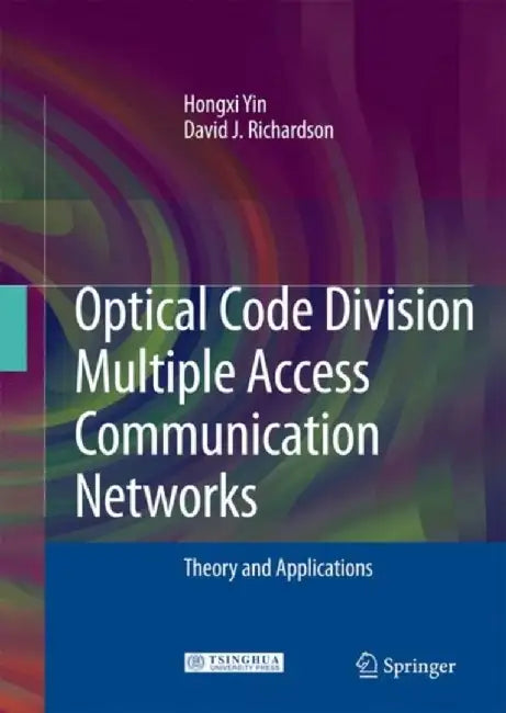 Optical Code Division Multiple Access Communication Networks: Theory and Applications by Hongxi Yin, David J. Richardson