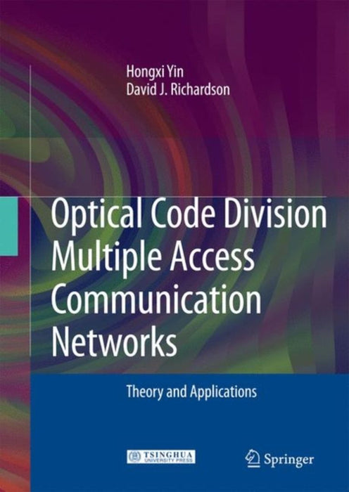 Optical Code Division Multiple Access Communication Networks: Theory and Applications by Hongxi Yin, David J. Richardson