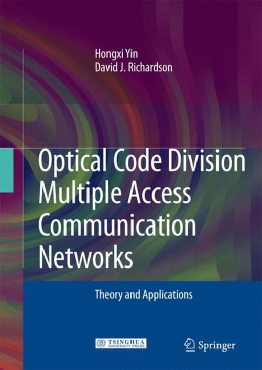 Optical Code Division Multiple Access Communication Networks: Theory and Applications by Hongxi Yin, David J. Richardson