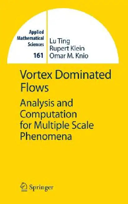 Vortex Dominated Flows: Analysis and Computation for Multiple Scale Phenomena by Lu Ting, Rupert Klein, Omar M. Knio